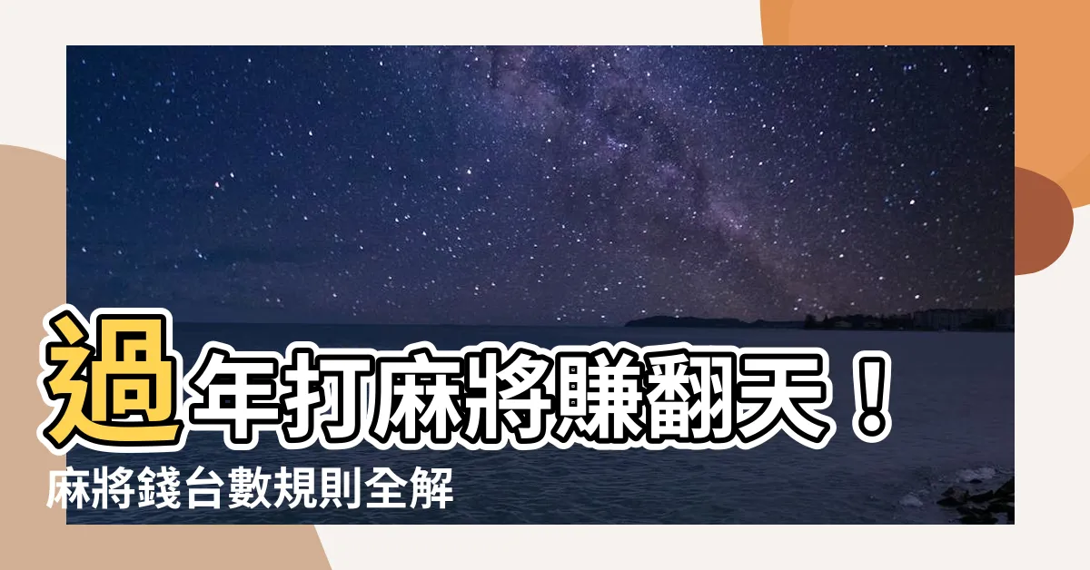 【麻將錢】過年打麻將賺翻天！麻將錢台數規則全解析