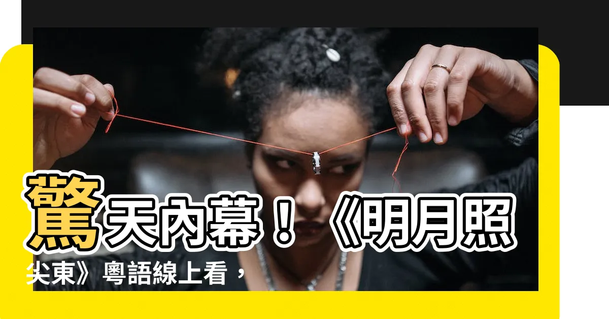 【明月照尖東粵語線上看】驚天內幕！《明月照尖東》粵語線上看，揭露近代香港黑幫歷史