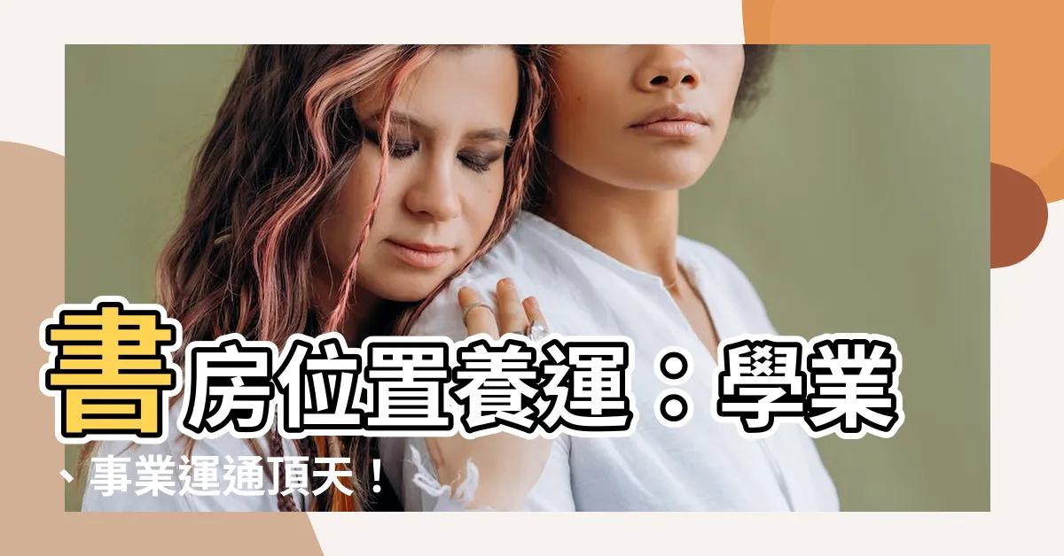 【書房位置】書房位置養運：學業、事業運通頂天！