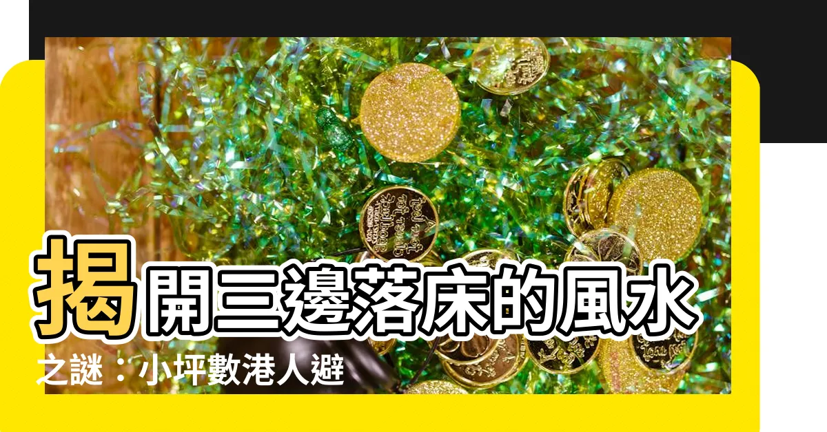 【三邊落牀】揭開三邊落牀的風水之謎：小坪數港人避開桃花劫的秘訣