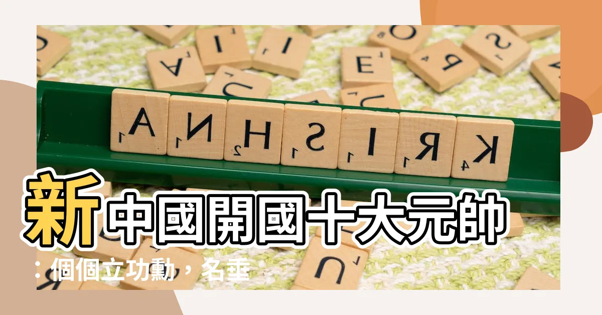 【開國十大元帥】新中國開國十大元帥：個個立功勳，名垂青史！