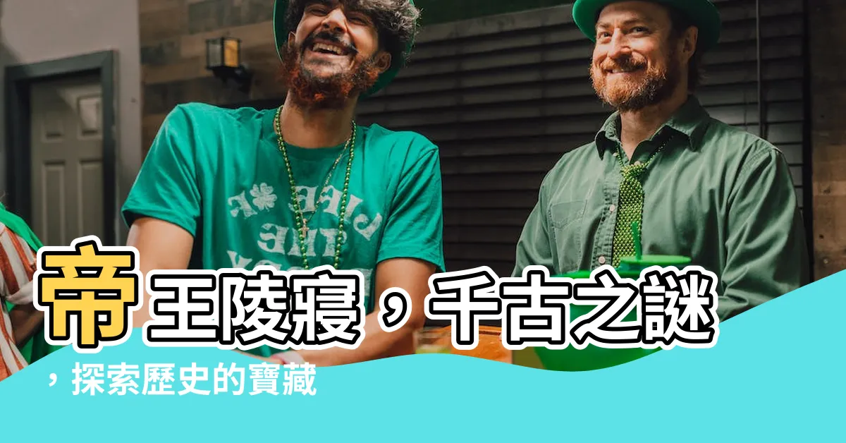 【帝王陵寢】帝王陵寢，千古之謎，探索歷史的寶藏