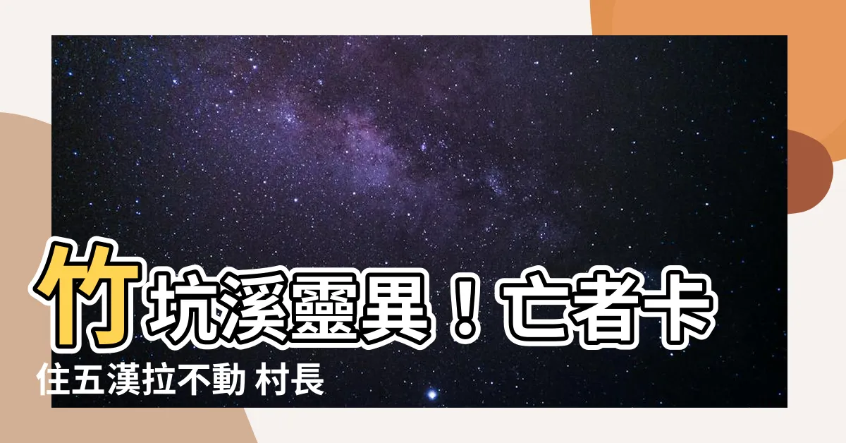 【竹坑溪靈異】竹坑溪靈異！亡者卡住五漢拉不動 村長秒燒金跪拜