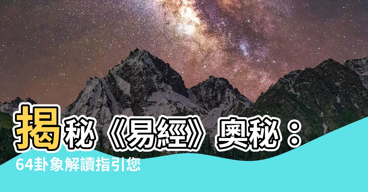 【卦象解讀】揭秘《易經》奧秘：64卦象解讀指引您的人生方向