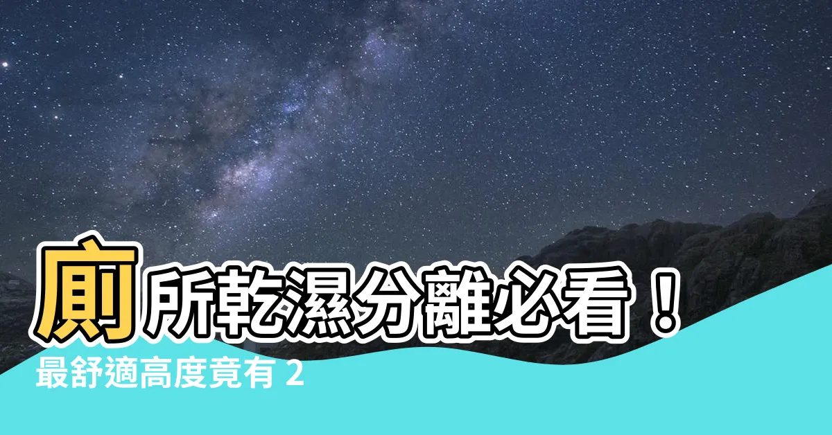 【廁所高度】廁所乾濕分離必看！最舒適高度竟有 2.1 公尺