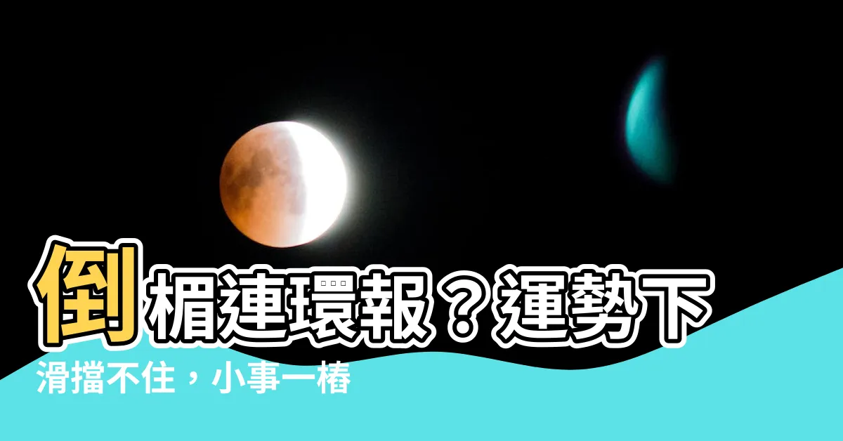 【倒黴】倒楣連環報？運勢下滑擋不住，小事一樁也變成天塌下來！