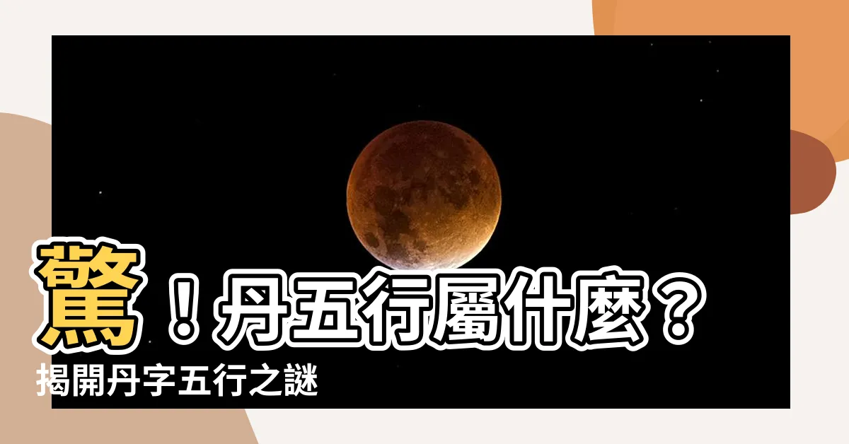 【丹五行】驚！丹五行屬什麼？揭開丹字五行之謎