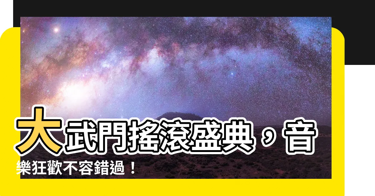 【大武門音樂祭】大武門搖滾盛典，音樂狂歡不容錯過！