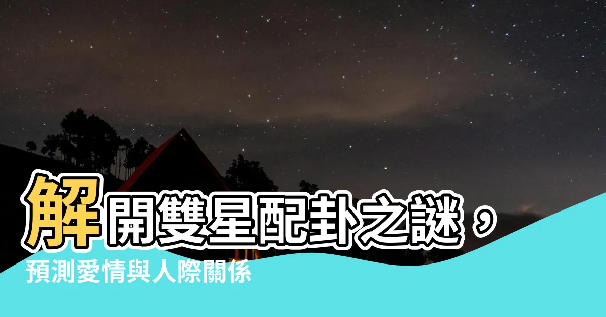 【雙星配卦】解開雙星配卦之謎，預測愛情與人際關係！