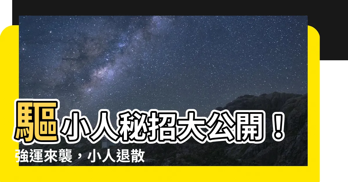 【驅小人方法】驅小人秘招大公開！強運來襲，小人退散！