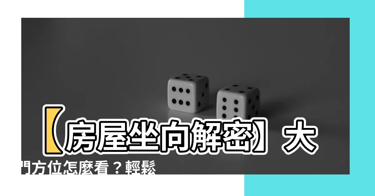【大門方位怎麼看】【房屋坐向解密】大門方位怎麼看？輕鬆判別住家風水！