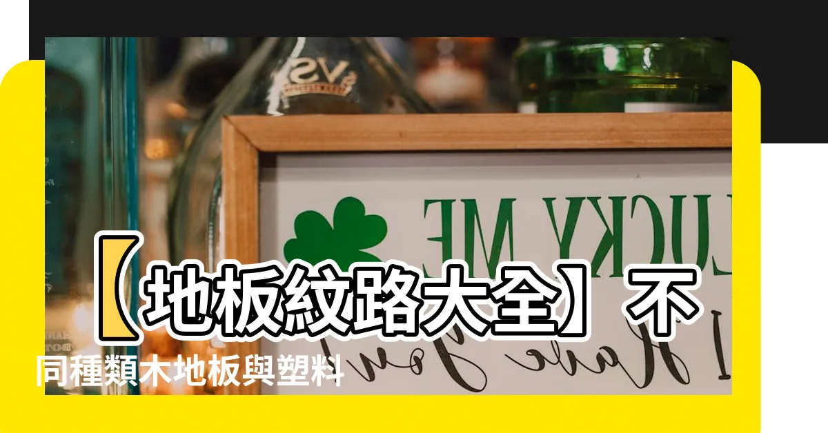 【地板紋路】【地板紋路大全】不同種類木地板與塑料仿木地板紋路的價格比較！