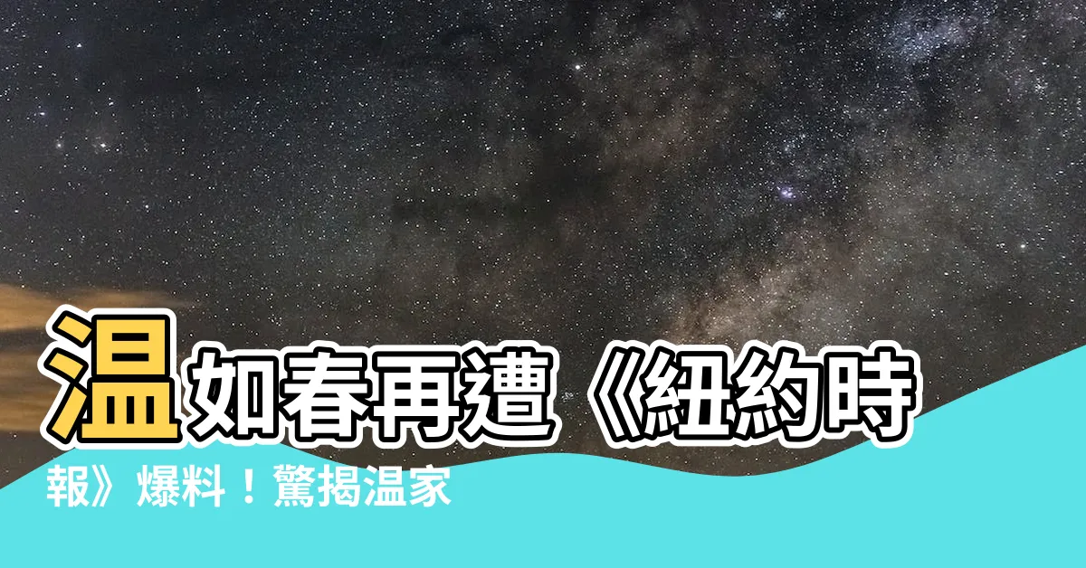 【温如春】温如春再遭《紐約時報》爆料！驚揭温家寶家族驚天秘密