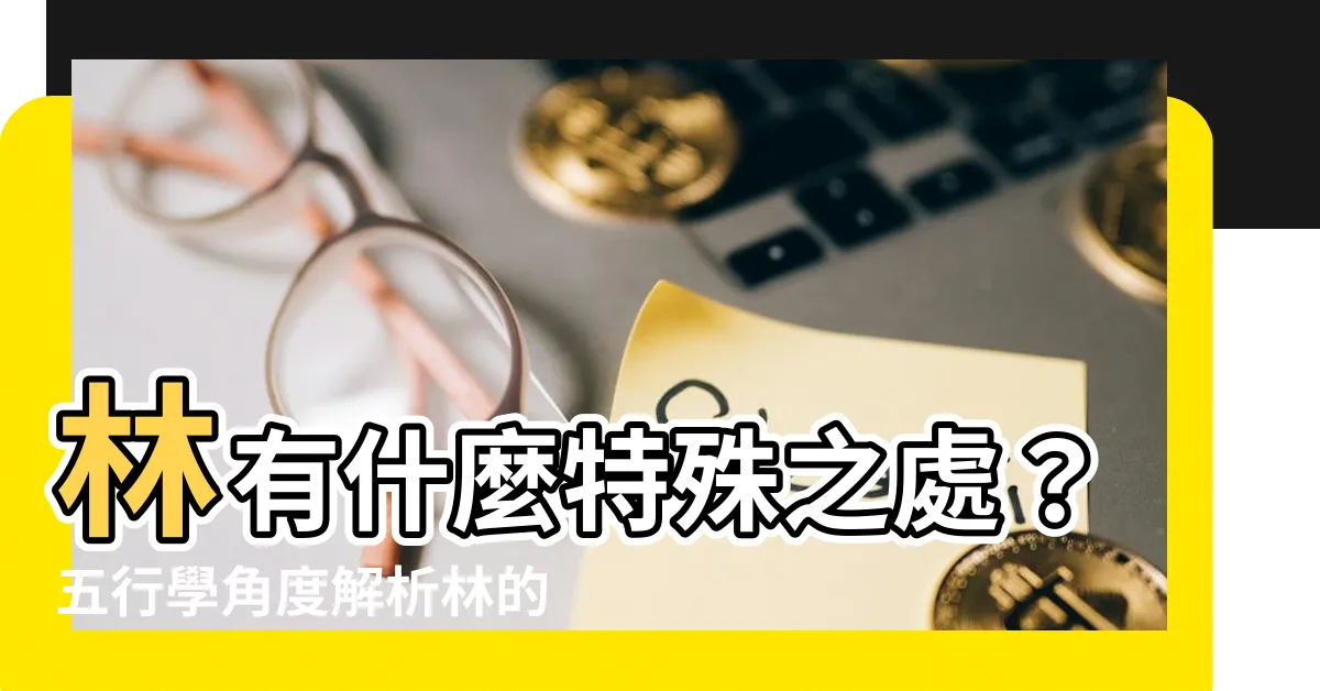 【林的五行】林有什麼特殊之處？五行學角度解析林的奧秘