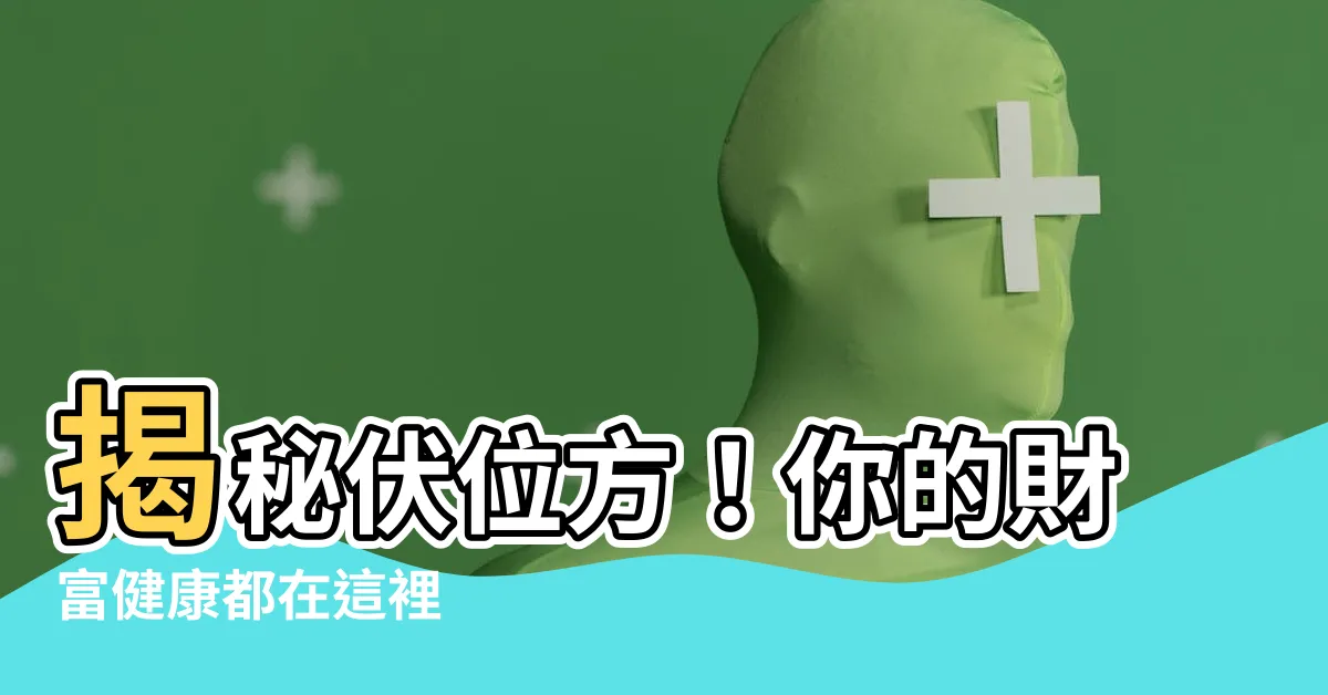 【伏位方】揭秘伏位方！你的財富健康都在這裡