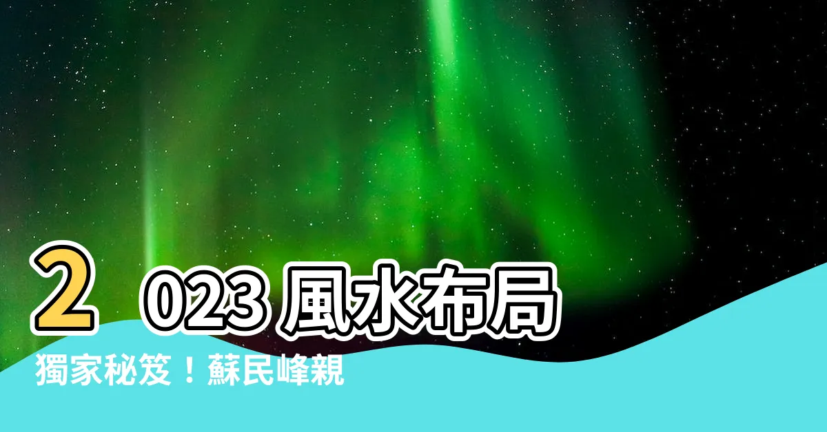 【2023 方位 蘇民峯】2023 風水佈局獨家秘笈！蘇民峯親授9種方位絕招