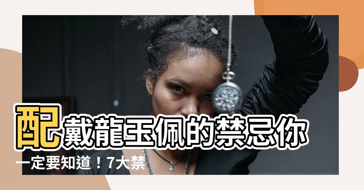 【龍玉佩禁忌】配戴龍玉佩的禁忌你一定要知道！7大禁忌千萬別犯！