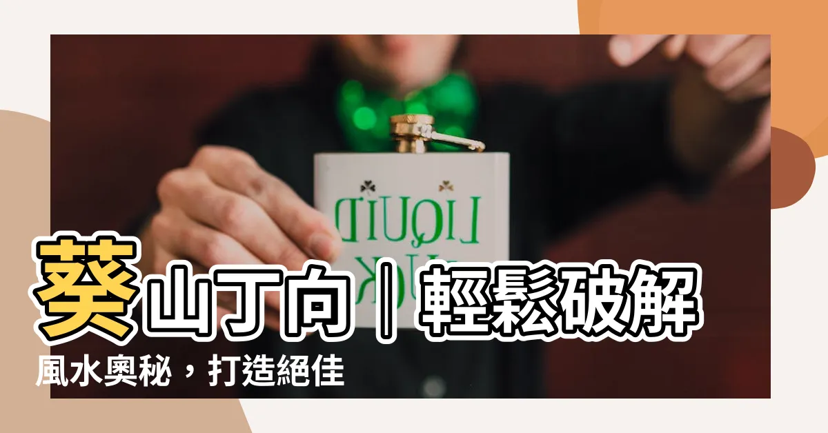【葵山丁向】葵山丁向｜輕鬆破解風水奧秘，打造絕佳住宅