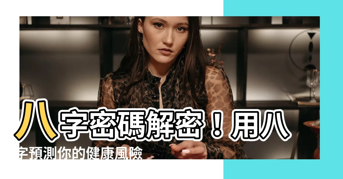 【八字看疾病】八字密碼解密！用八字預測你的健康風險