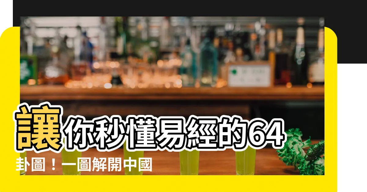 【64 卦圖】讓你秒懂易經的64卦圖！一圖解開中國智慧經典密碼