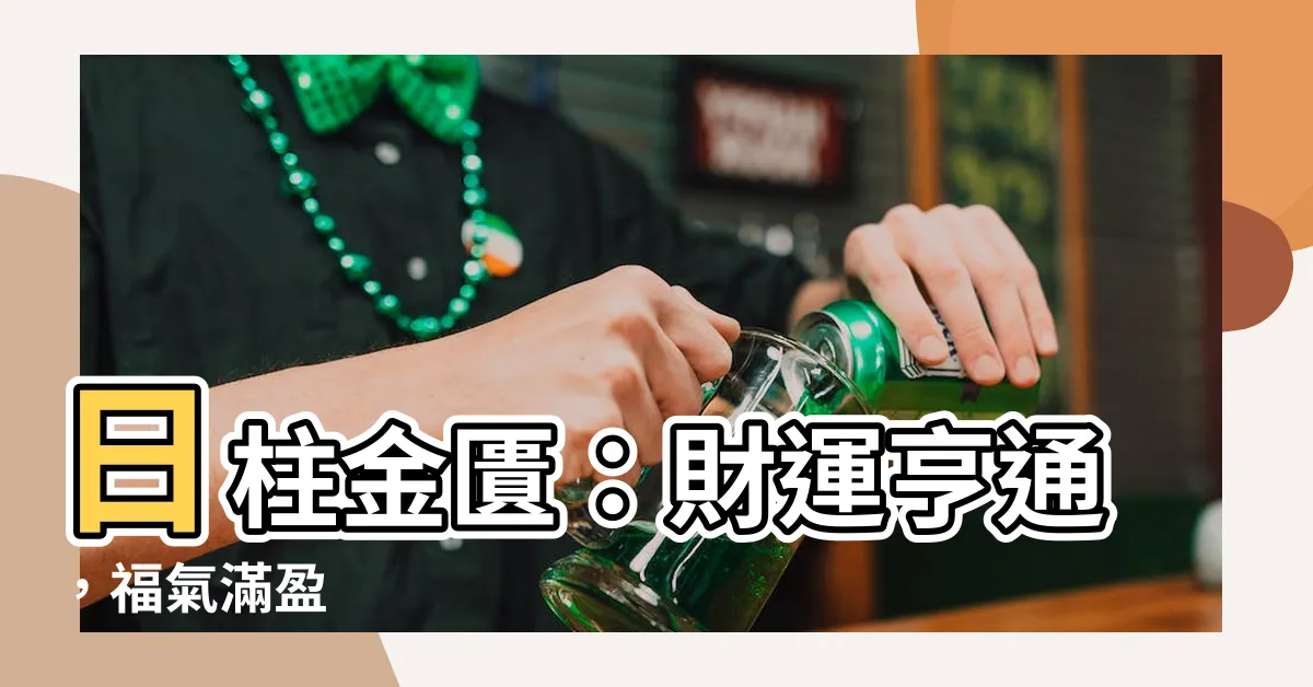 【日柱金匱】日柱金匱：財運亨通，福氣滿盈