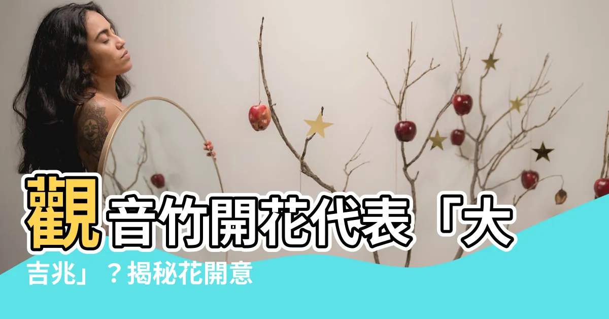 【觀音竹開花代表什麼】觀音竹開花代表「大吉兆」？揭秘花開意義及預兆