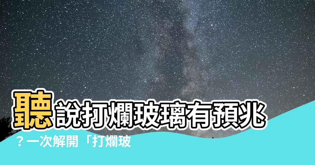 【打爛玻璃預兆】聽説打爛玻璃有預兆？一次解開「打爛玻璃預兆」的解析！