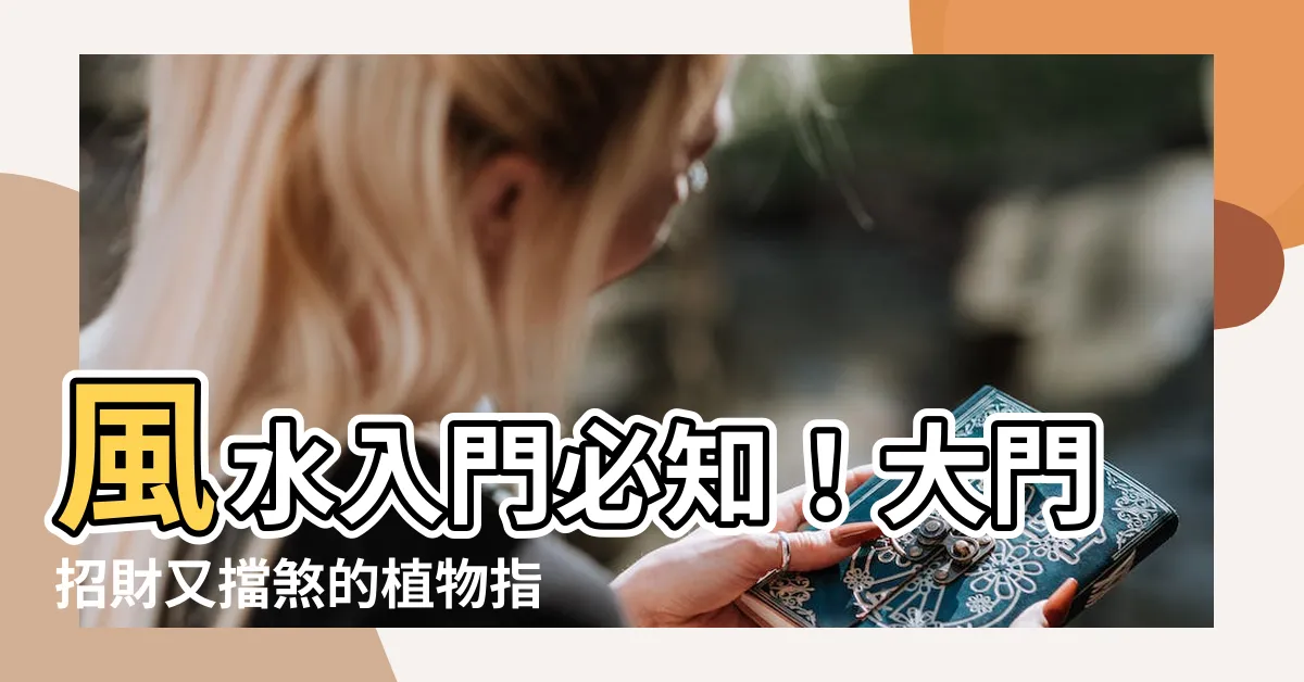 【大門風水植物】風水入門必知！大門招財又擋煞的植物指南