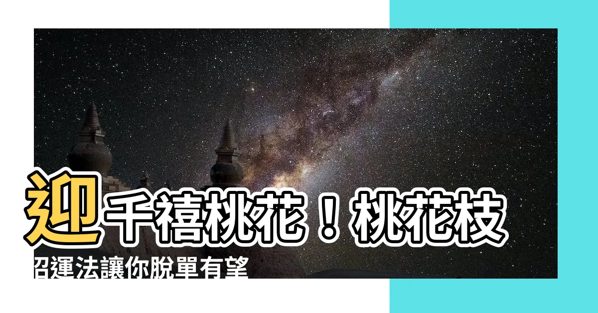 【桃花枝 風水】迎千禧桃花！桃花枝招運法讓你脱單有望
