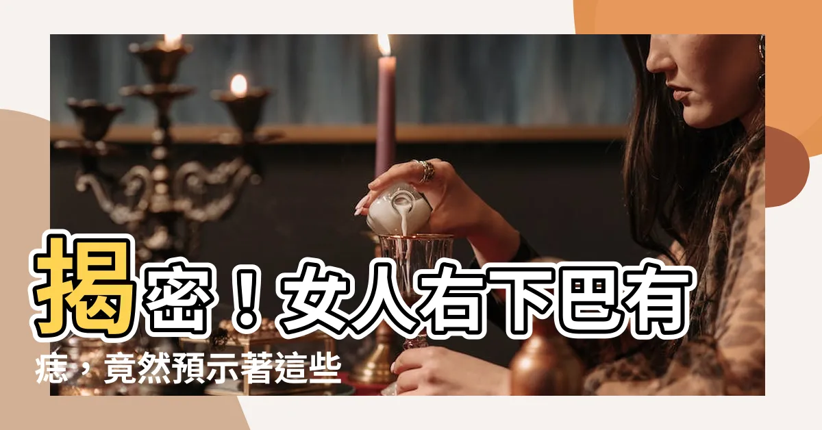 【女人右下巴有痣】揭密！女人右下巴有痣，竟然預示著這些不可思議的事！