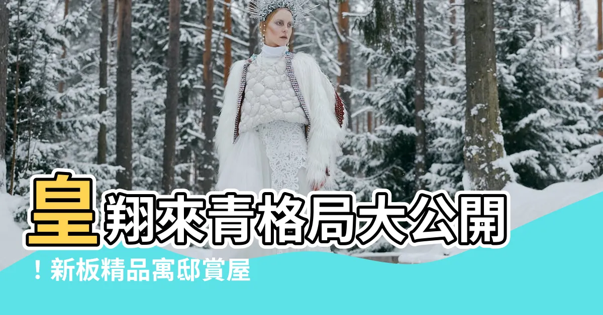 【來青格局】皇翔來青格局大公開！新板精品寓邸賞屋秘辛