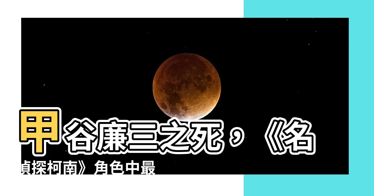【甲谷廉三】甲谷廉三之死，《名偵探柯南》角色中最悲慘命運？