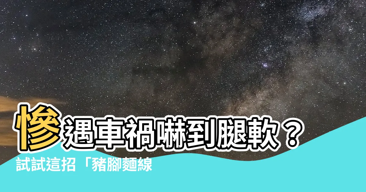 【車禍去黴運】慘遇車禍嚇到腿軟？試試這招「豬腳麵線去黴運」擺脱厄運！