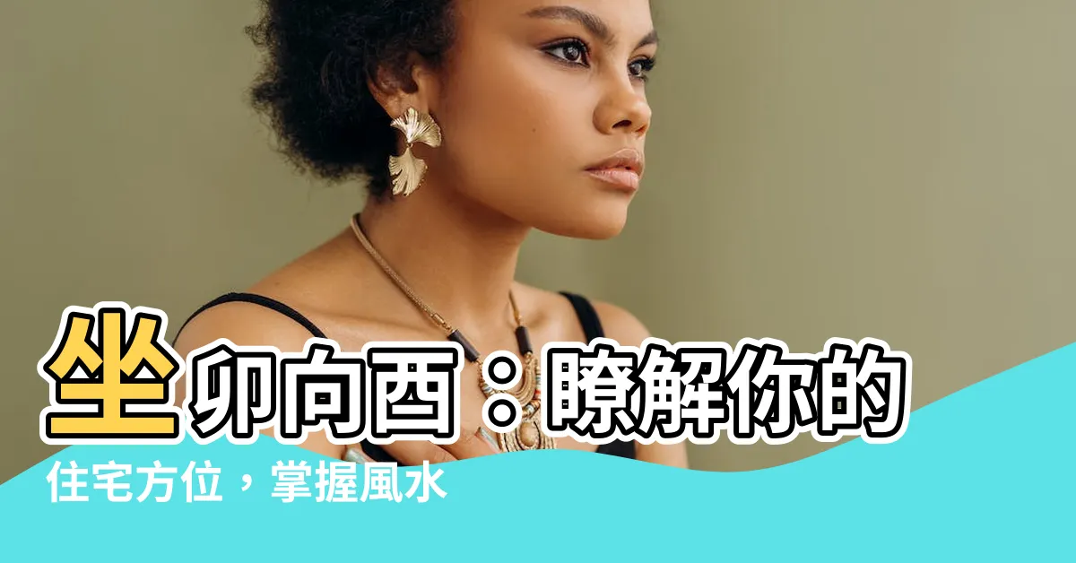 【坐卯向酉】坐卯向酉：瞭解你的住宅方位，掌握風水好運