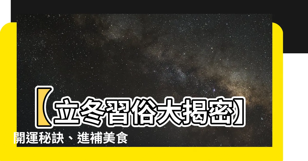 【立冬習俗】【立冬習俗大揭密】開運秘訣、進補美食一次收藏！