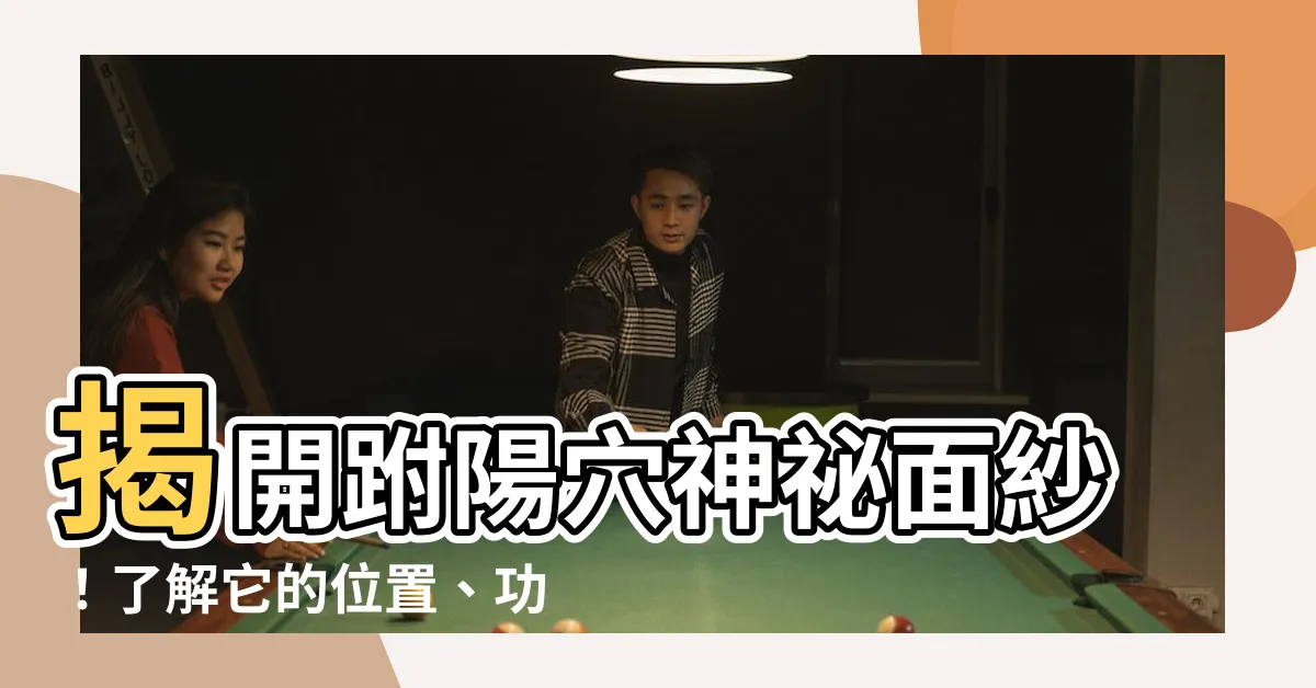 【附陽穴位置】揭開跗陽穴神秘面紗！瞭解它的位置、功效與好處