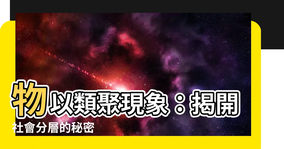 【物以類聚】物以類聚現象：揭開社會分層的秘密