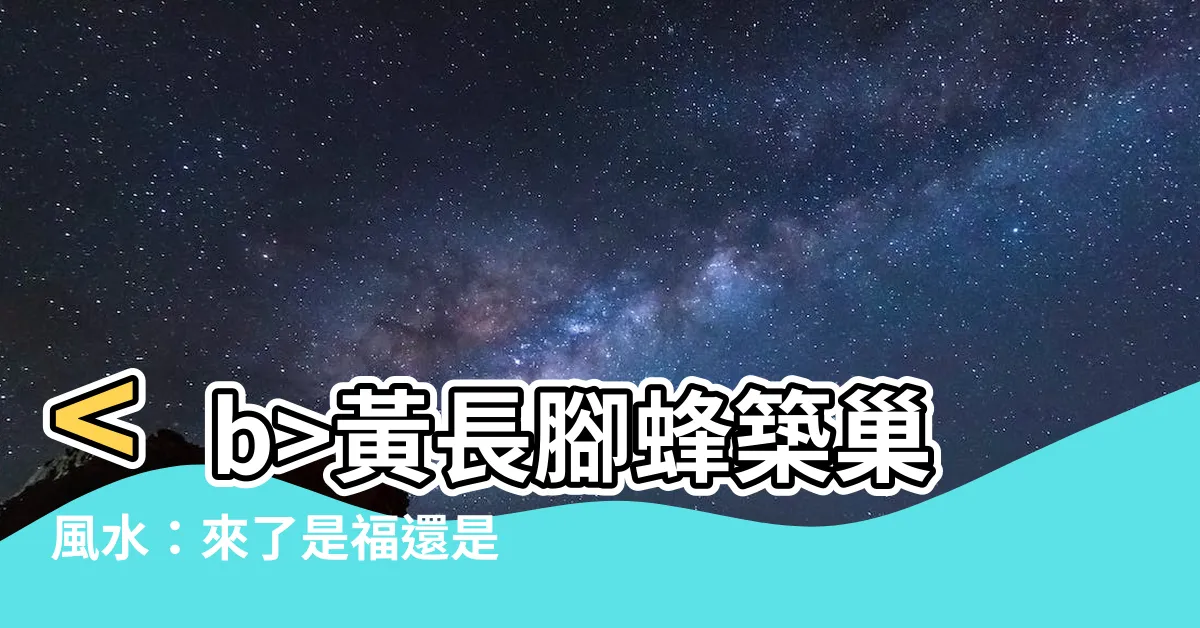 【黃長腳蜂築巢風水】黃長腳蜂築巢風水：來了是福還是禍？