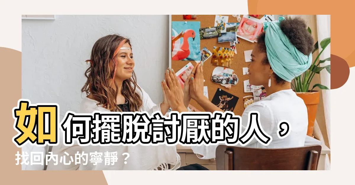 【如何對付討厭的人】如何擺脱討厭的人，找回內心的寧靜？