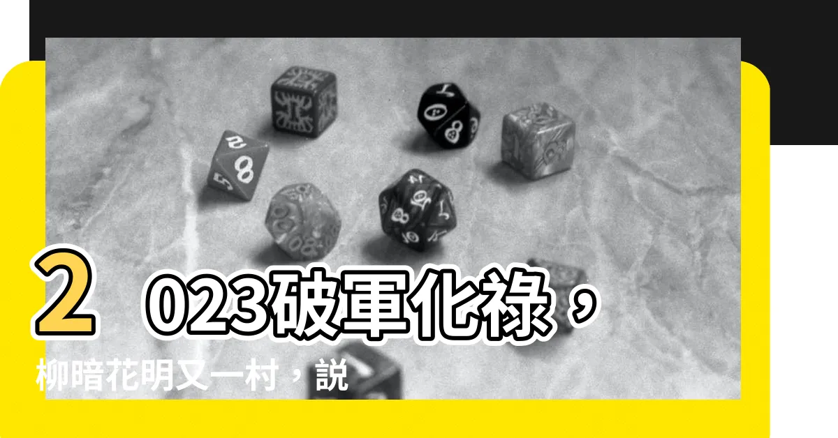 【2023破軍化祿】2023破軍化祿，柳暗花明又一村，説服天下更進一步！