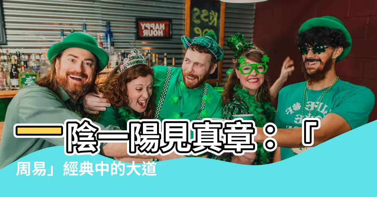 【一陰一陽】一陰一陽見真章：「周易」經典中的大道奧秘