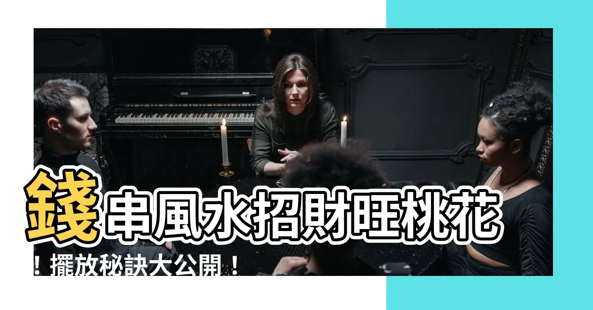 【錢串風水】錢串風水招財旺桃花！擺放秘訣大公開！