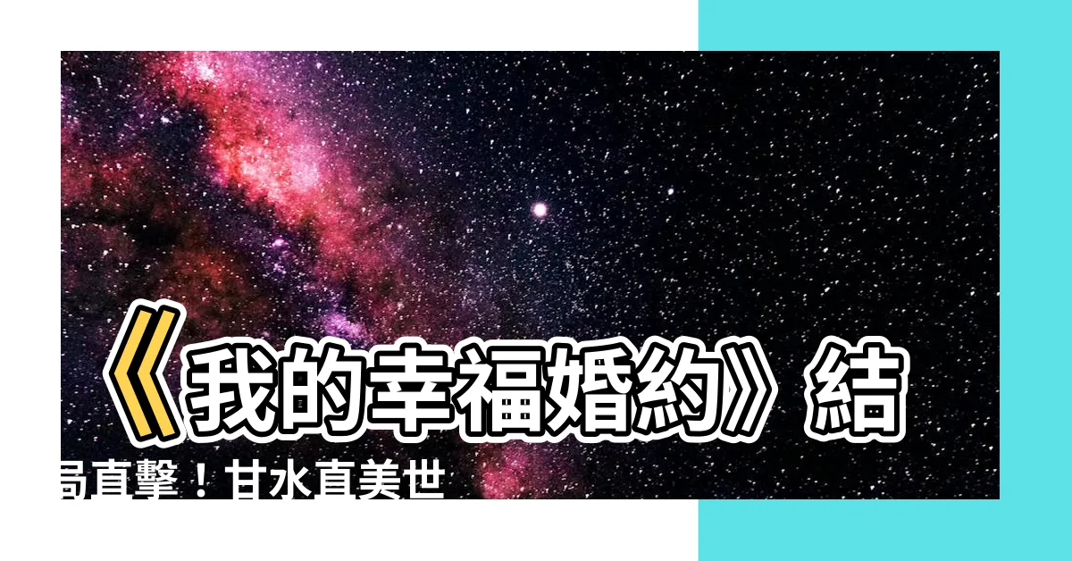 【甘水直】《我的幸福婚約》結局直擊！甘水直美世異能揭曉！