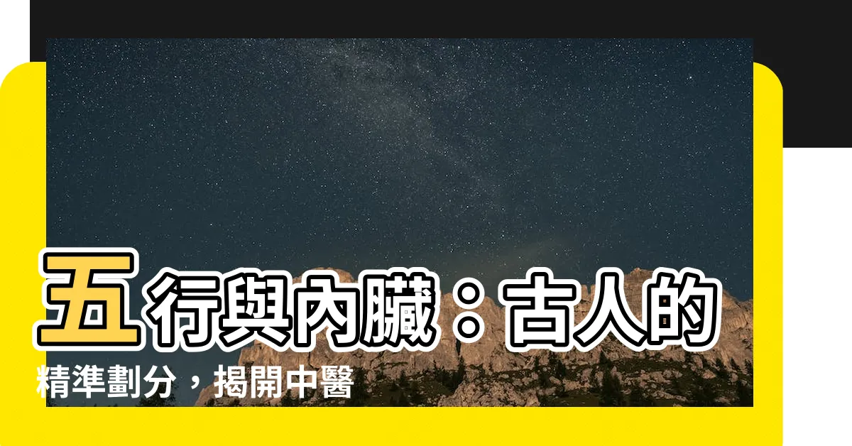 【五行 內臟】五行與內臟：古人的精準劃分，揭開中醫奧秘