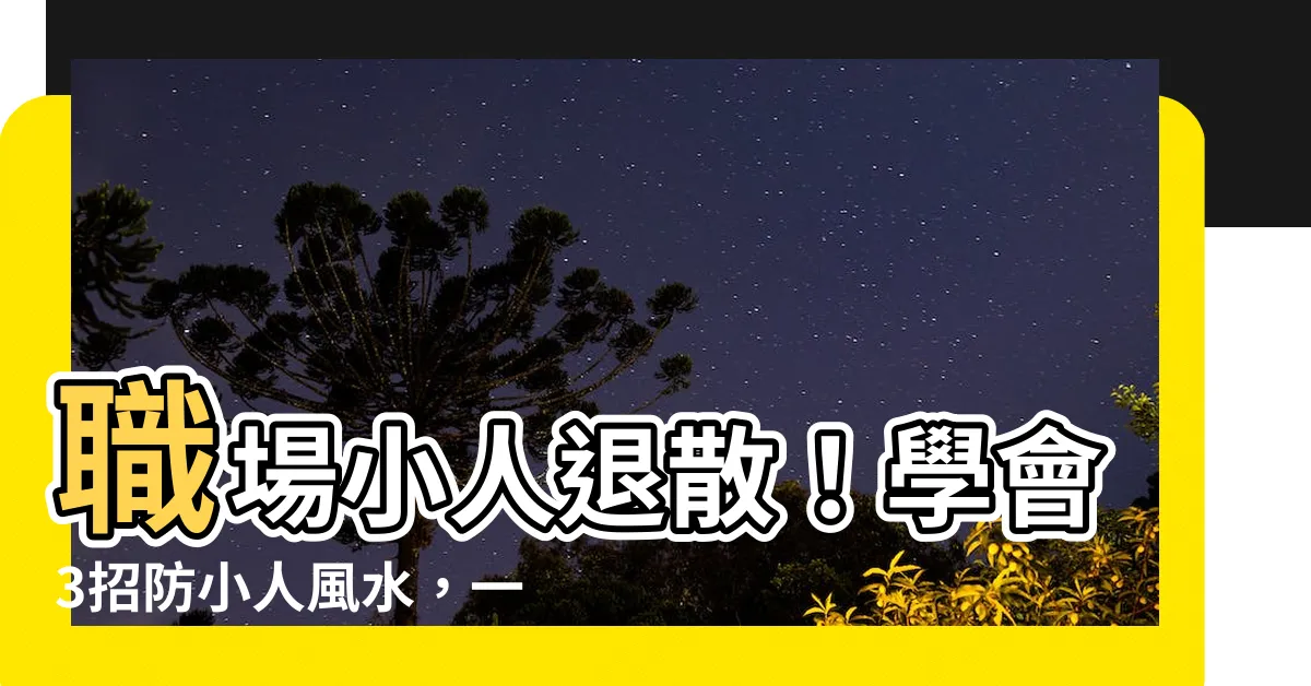 【防小人 風水】職場小人退散！學會3招防小人風水，一眼識破6種小人面相