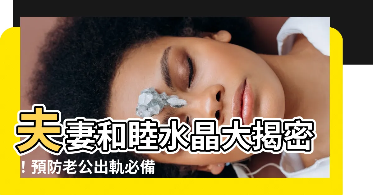 【夫妻和睦 水晶】夫妻和睦水晶大揭密！預防老公出軌必備！