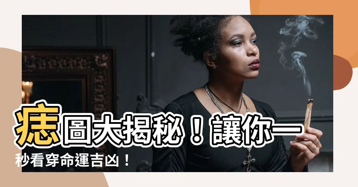 【痣圖】痣圖大揭秘！讓你一秒看穿命運吉凶！