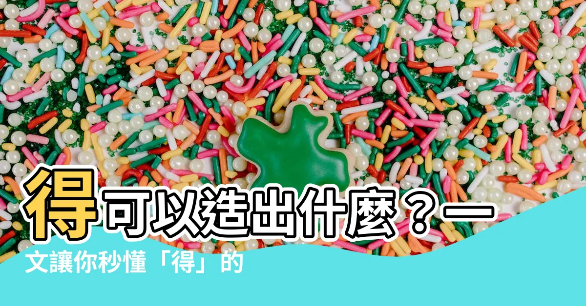 【得可以造什麼】得可以造出什麼？一文讓你秒懂「得」的所有用法！