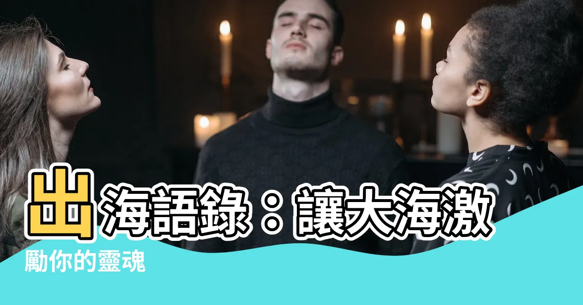 【出海語錄】出海語錄：讓大海激勵你的靈魂