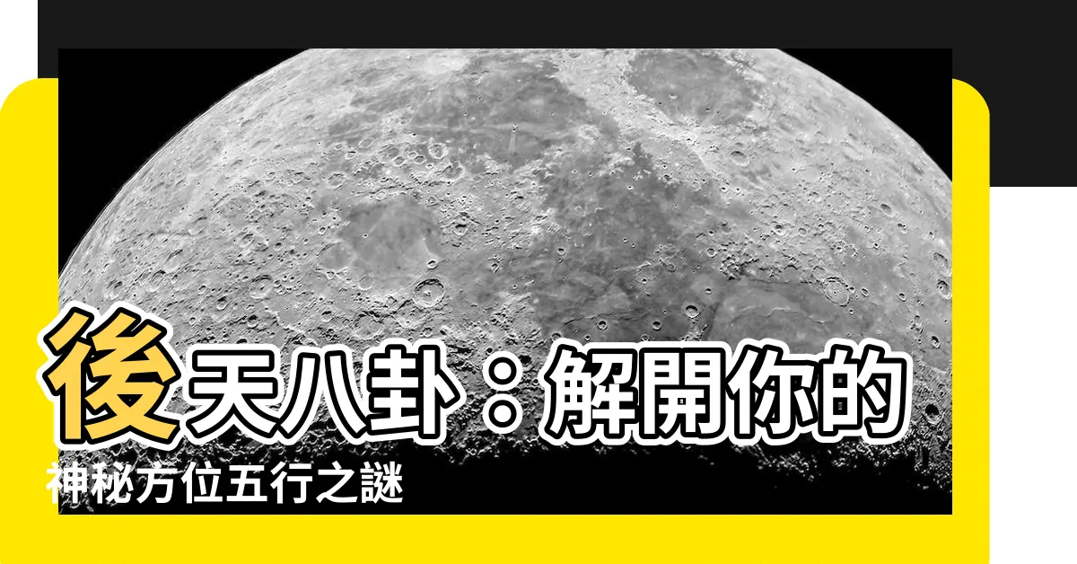【後天八卦】後天八卦：解開你的神秘方位五行之謎